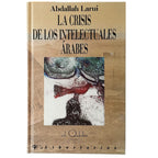 LA CRISIS DE LOS INTELECTUALES ÁRABES. ¿Tradicionalismo o Historicismo?. Larui, Abdallah