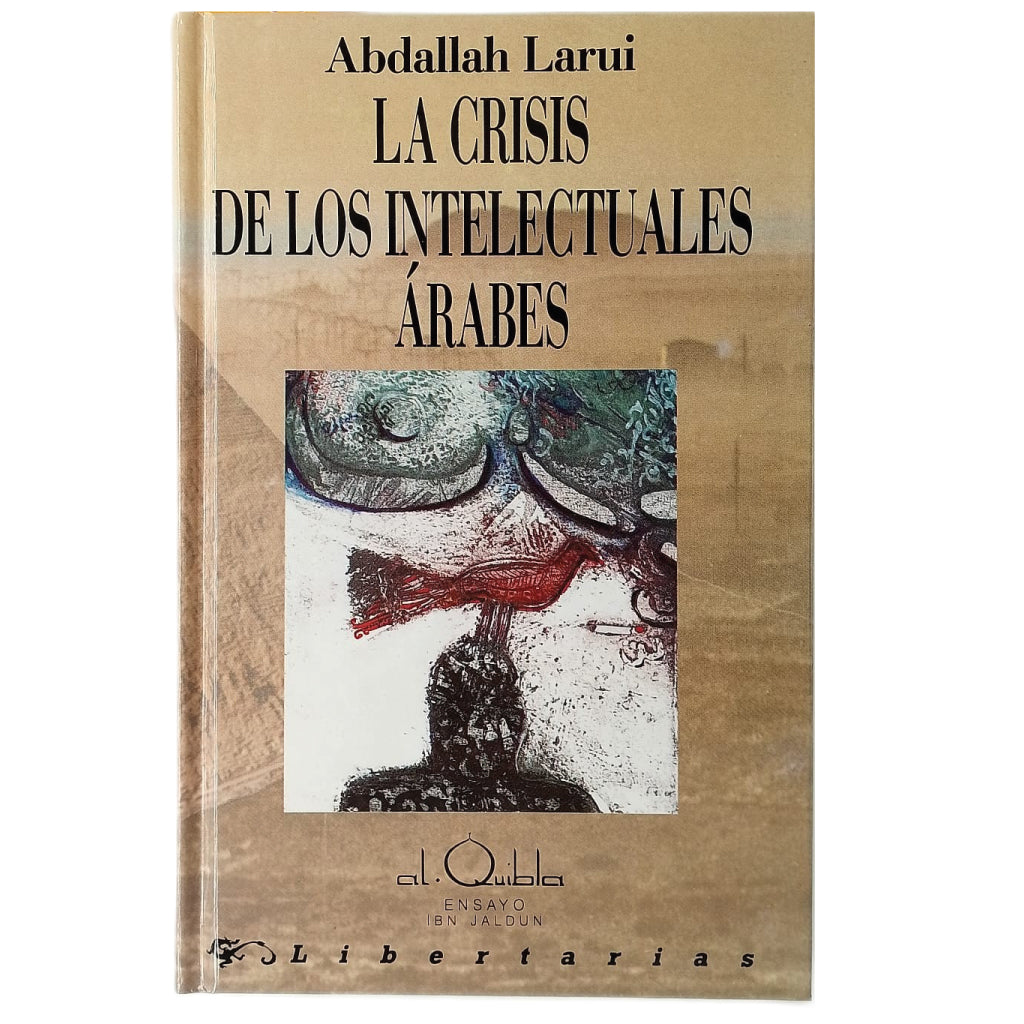 LA CRISIS DE LOS INTELECTUALES ÁRABES. ¿Tradicionalismo o Historicismo?. Larui, Abdallah