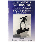 LA FILOSOFÍA DEL HOMBRE QUE TRABAJA Y QUE JUEGA. D'Ors, Eugenio