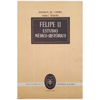 FELIPE II. ESTUDIO MÉDICO-HISTÓRICO. Oliveros de Castro, María Teresa / Subiza Martín, Eliseo