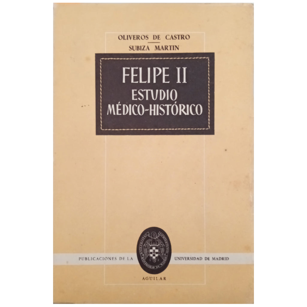 FELIPE II. ESTUDIO MÉDICO-HISTÓRICO. Oliveros de Castro, María Teresa / Subiza Martín, Eliseo