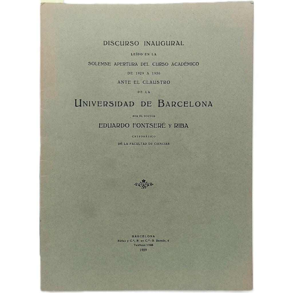 DISCURSO INAUGURAL LEÍDO EN LA SOLEMNE APERTURA DEL CURSO ACADÉMICO DE 1929 A 1930 ANTE EL CLAUSTRO DE LA UNIVERSIDAD DE BARCELONA. Fontseré y Riba, Eduardo