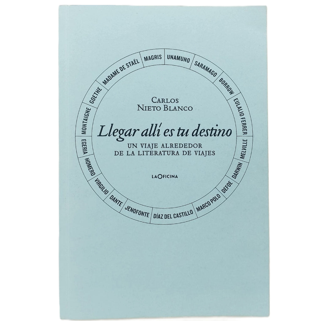 LLEGAR ALLÍ ES TU DESTINO. Un viaje alrededor de la literatura de viajes. Nieto Blanco, Carlos