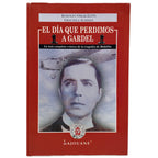 EL DÍA EN QUE PERDIMOS A GARDEL. Zatti, Rodolfo Omar/ Almada, Graciela