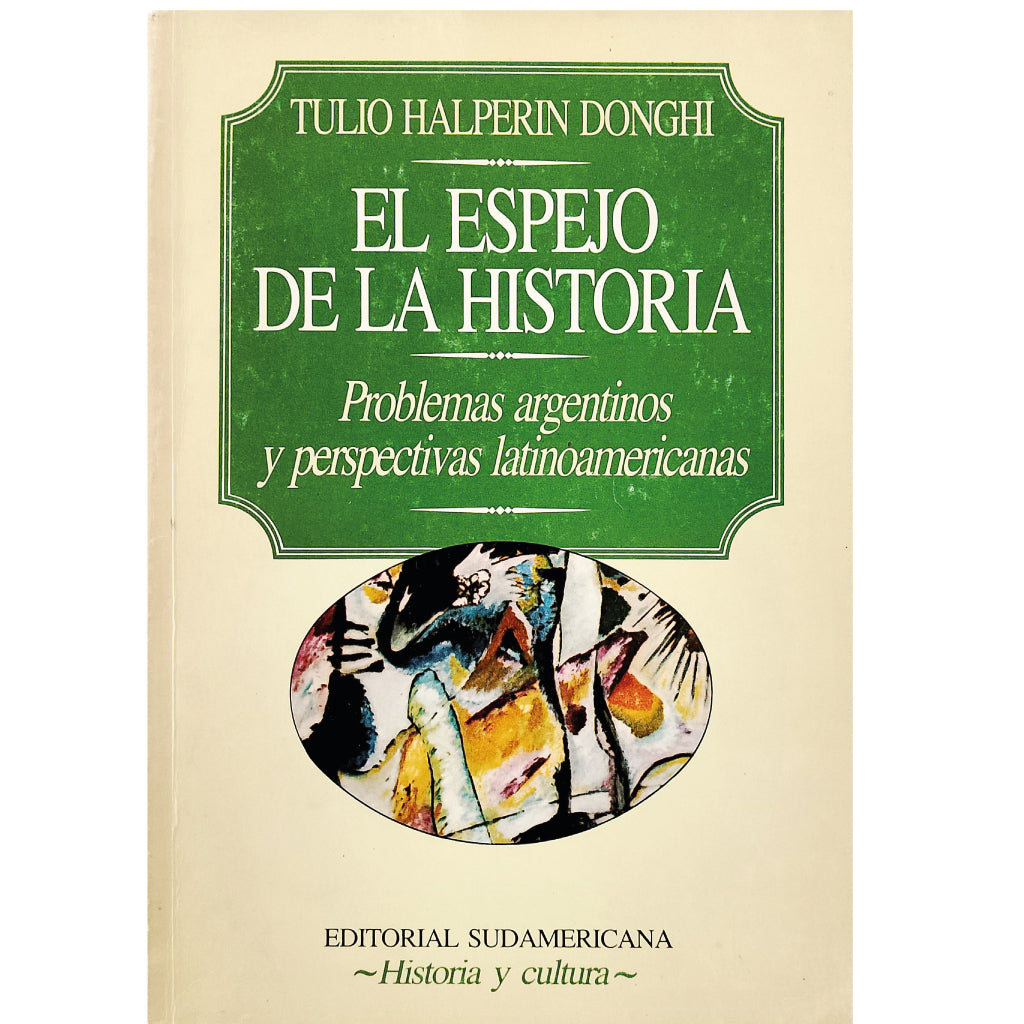 EL ESPEJO DE LA HISTORIA. Problemas argentino y perspectivas hispanoamericanas. Halperin Donghi, Tulio