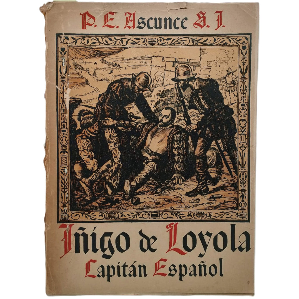 IÑIGO DE LOYOLA. CAPITÁN ESPAÑOL Y EL CASTILLO DE PAMPLONA. Ascunce, R. P. Enrique