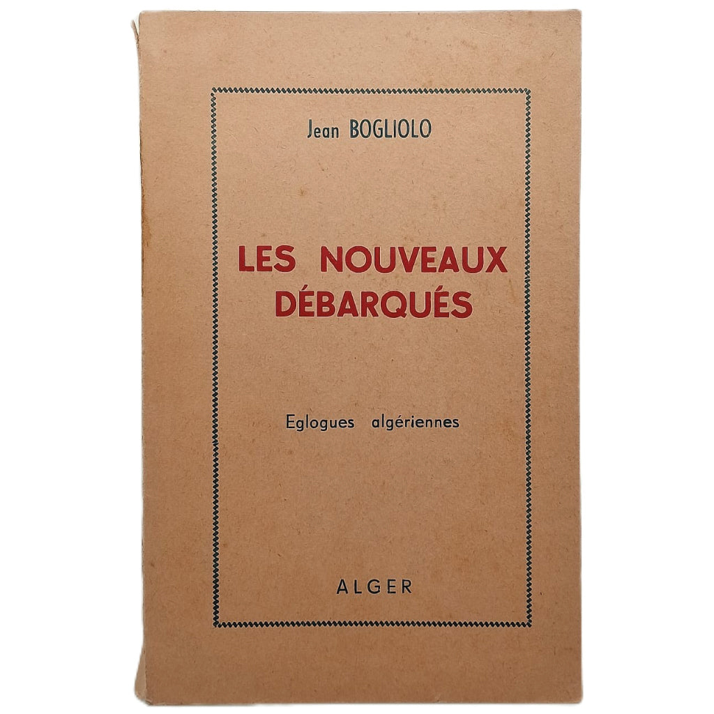 LES NOUVEAUX DEBARQUES. Eglogues Algeriennes. Bogliolo, Jean (Dedicado)