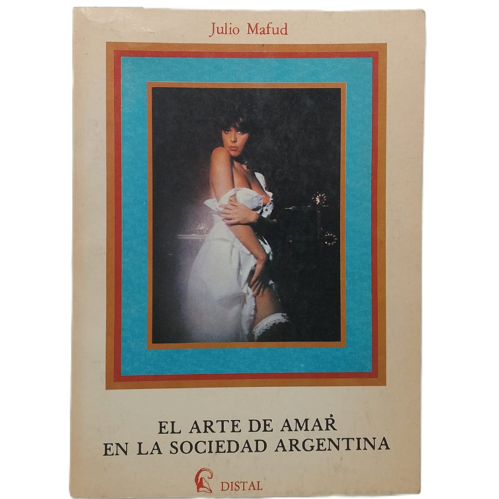 EL ARTE DE AMAR EN LA SOCIEDAD ARGENTINA. Mafud, Julio