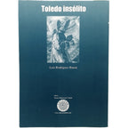 TOLEDO INSÓLITO. Ensayo sobre lo mágico, oculto y misterioso. Rodríguez Bausá, Luis