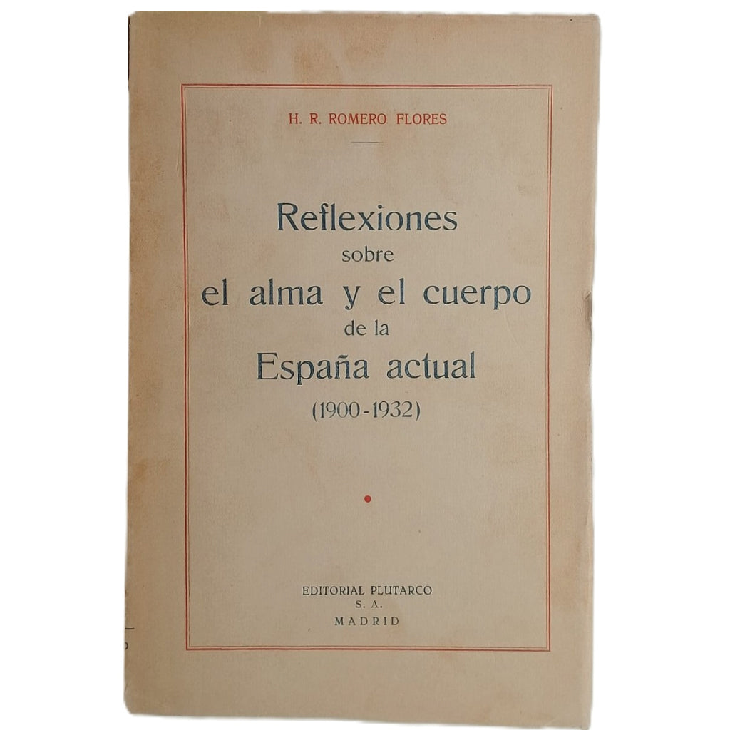 REFLEXIONES SOBRE EL ALMA Y EL CUERPO DE LA ESPAÑA ACTUAL (1900-1932). Romero Flores, H. R.