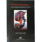 EL DAÑO ANTROPOLÓGICO Y LOS DERECHOS HUMANOS EN CUBA. Toledo López, Virgilio