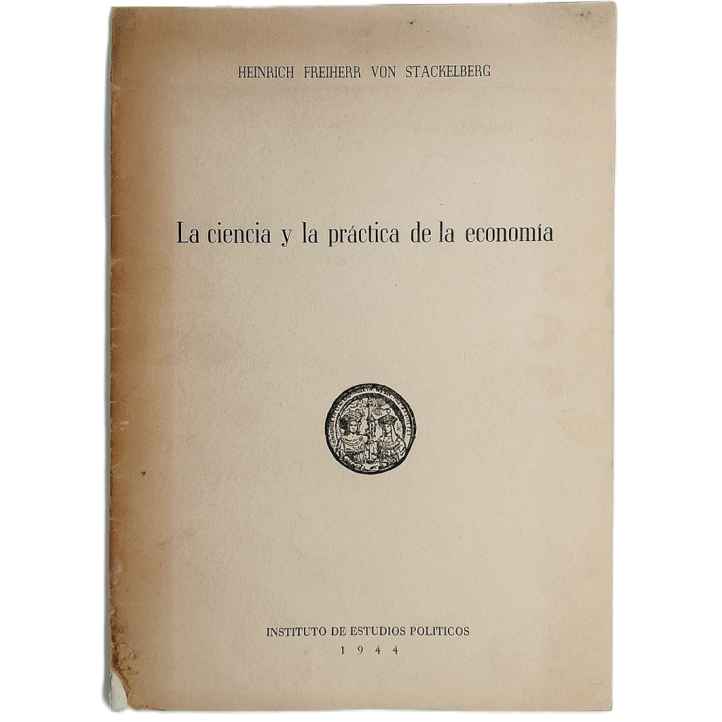LA CIENCIA Y LA PRÁCTICA DE LA ECONOMÍA. Stackelberg, Heinrich Freiherr Von
