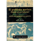 EL PROBLEMA MORISCO (Desde otras laderas). Márquez Villanueva, Francisco
