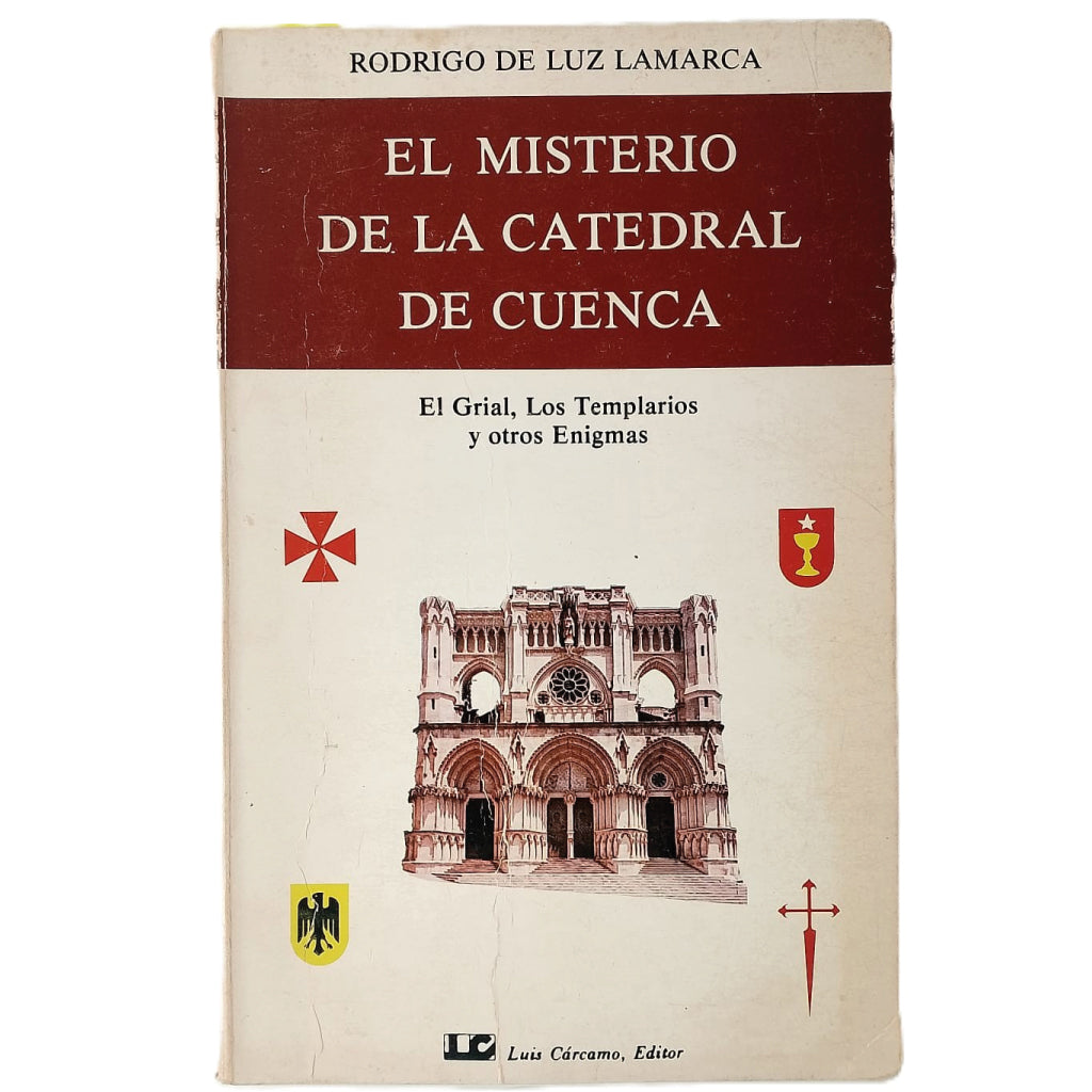 EL MISTERIO DE LA CATEDRAL DE CUENCA. El Grial, Los Templarios y otros enigmas. Luz Lamarca, Rodrigo de