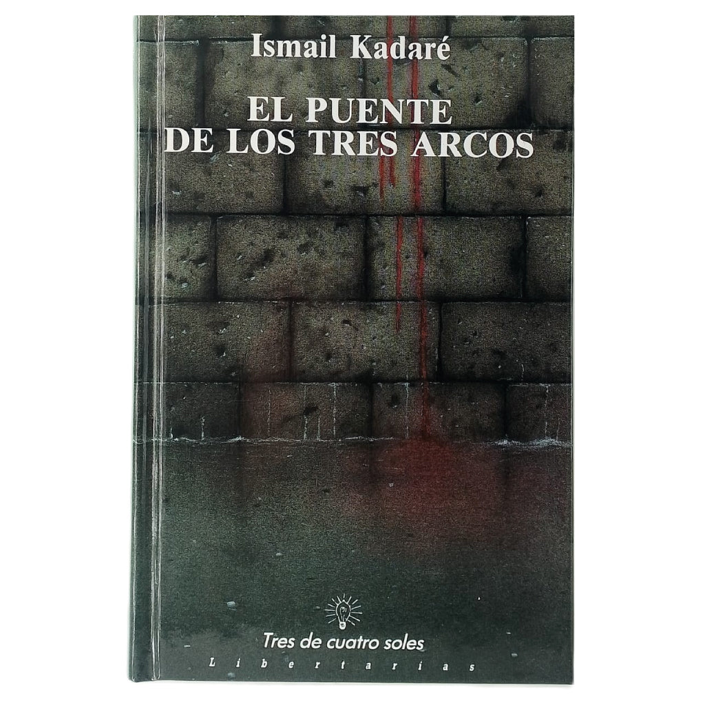 EL PUENTE DE LOS TRES ARCOS. Kadaré, Ismail