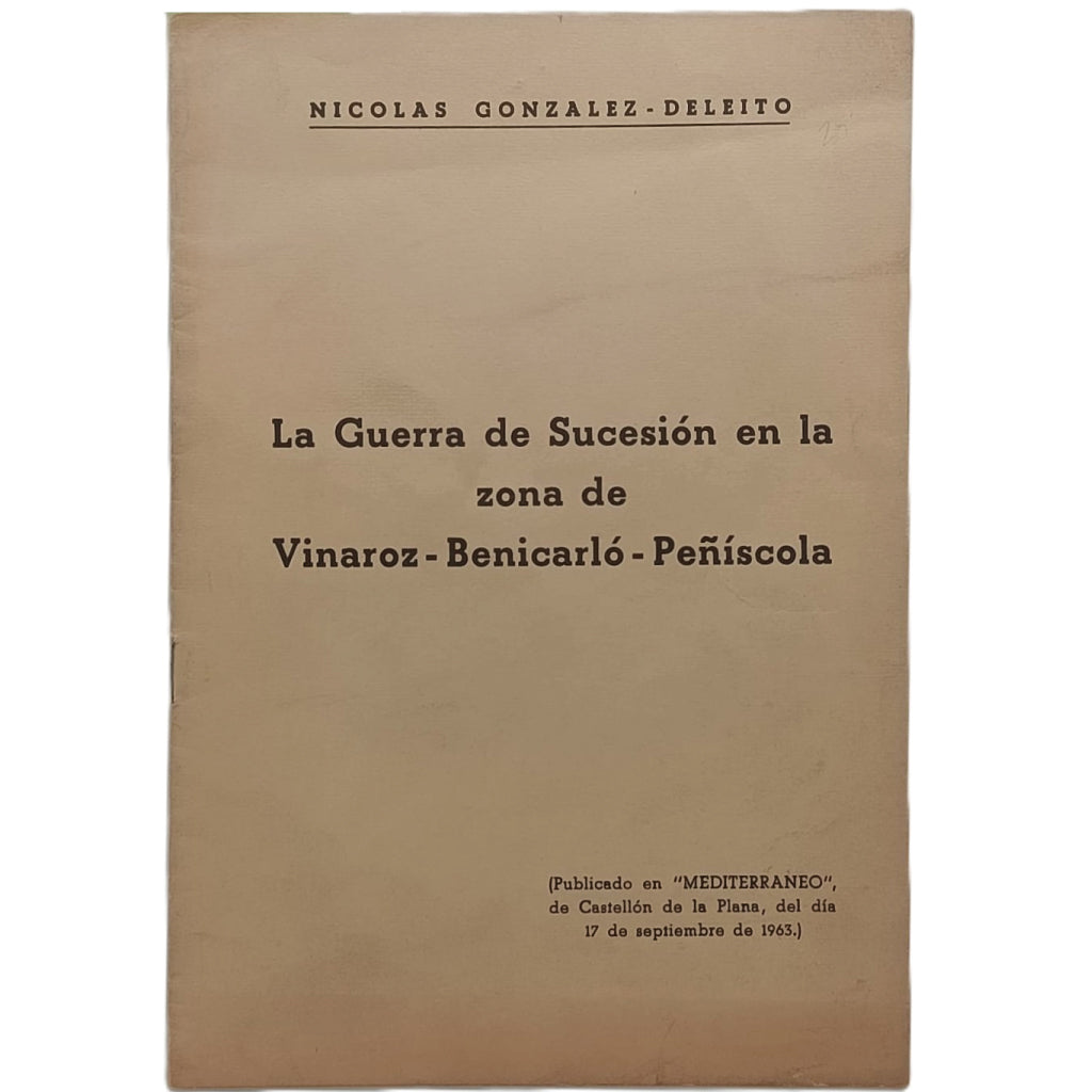 LA GUERRA DE SUCESIÓN EN LA ZONA DE VINAROZ-BENICARLÓ-PEÑÍSCOLA. González- Deleito, Nicolás (Dedicado)