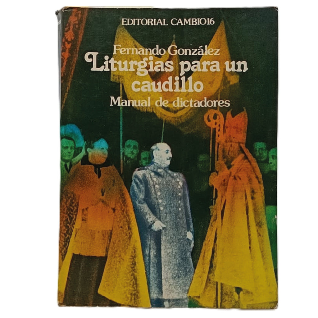 LITURGIAS PARA UN CAUDILLO: MANUAL DE DICTADORES. González, Fernando