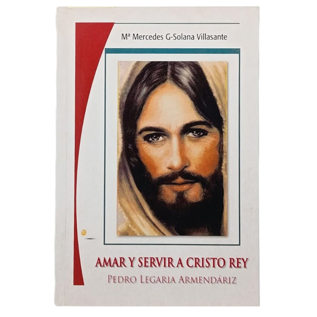 AMAR Y SERVIR A CRISTO REY: PEDRO LEGARIA ARMENDÁRIZ. Solana Villasante, Mª Mercedes G.