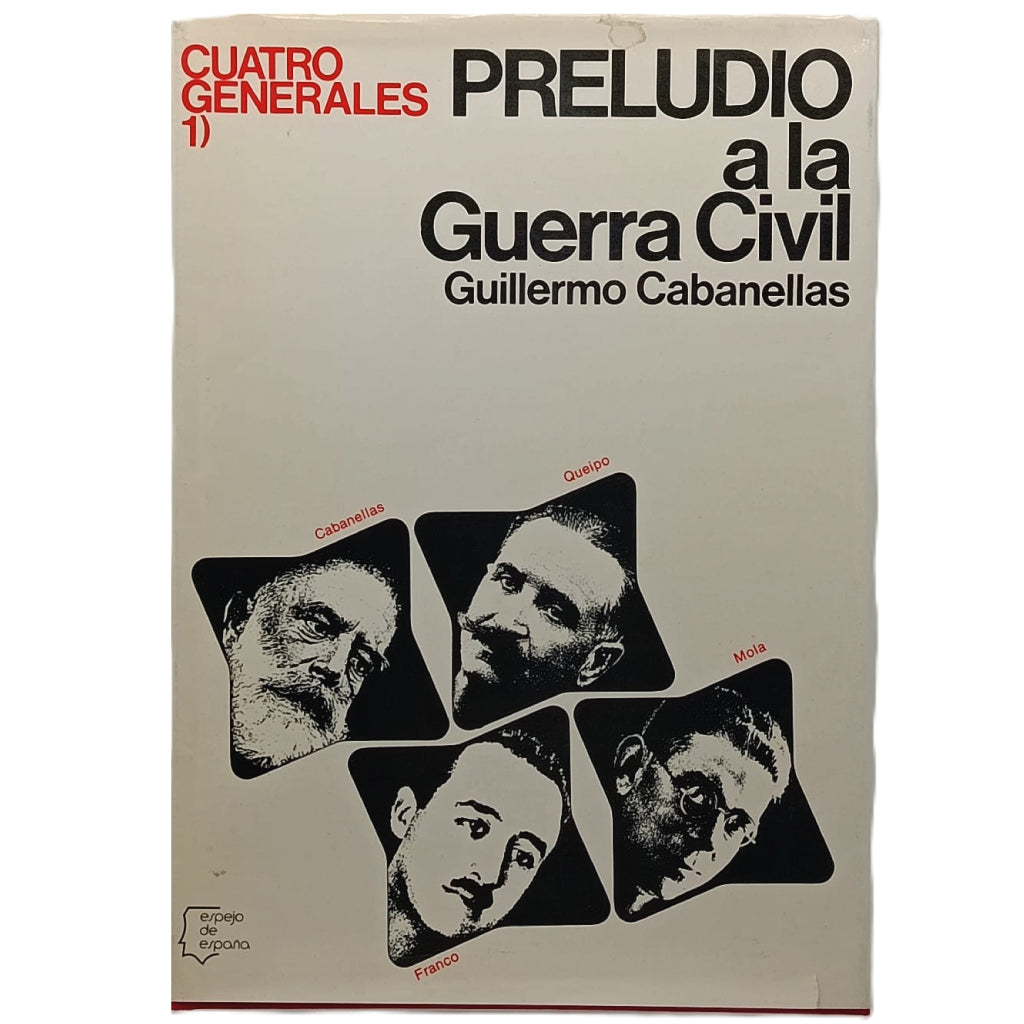 CUATRO GENERALES 1: PRELUDIO A LA GUERRA CIVIL. Cabanellas, Guillermo