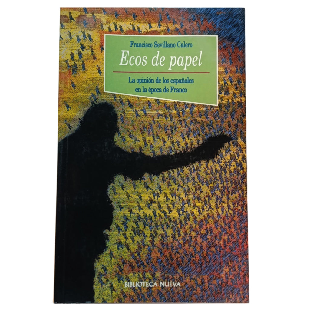 ECOS DE PAPEL. La opinión de los españoles en la época de Franco. Sevillano Calero, Francisco