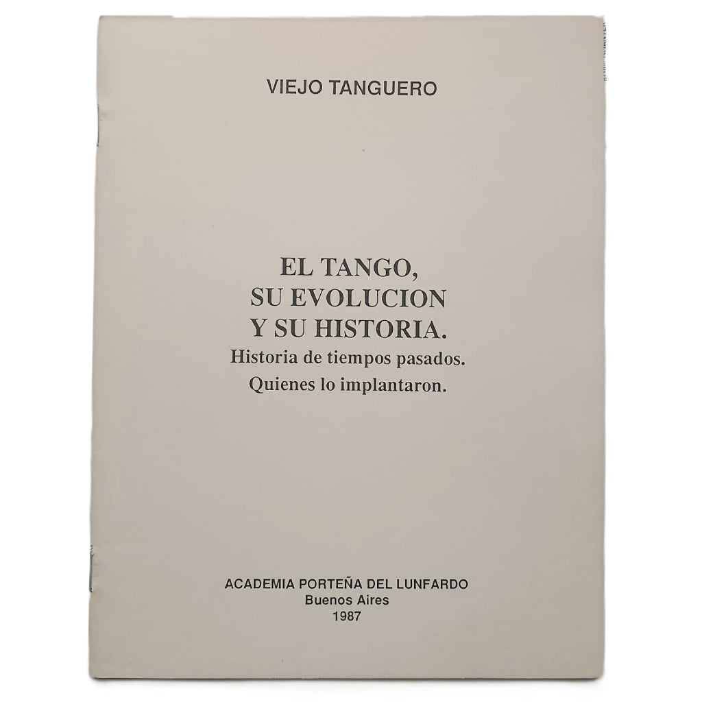 EL TANGO, SU EVOLUCIÓN Y SU HISTORIA. Historia de tiempos pasados. Quienes lo implantaron. Viejo Tanguero