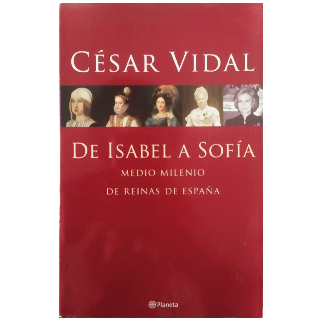FROM ISABEL TO SOFIA. Half a millennium of Queens of Spain. Vidal, Caesar 