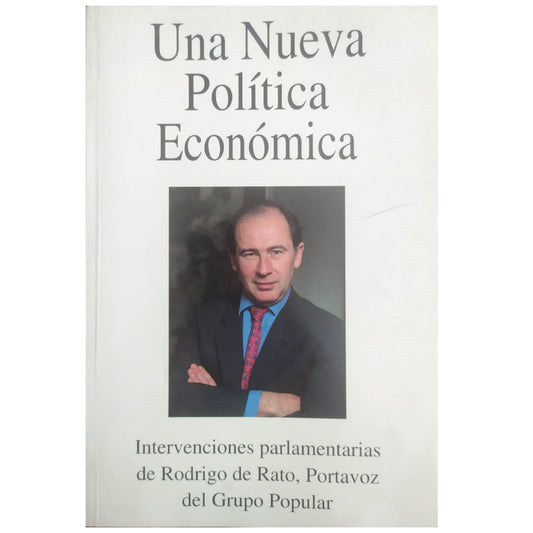 A NEW ECONOMIC POLICY (Parliamentary interventions by Rodrigo de Rato, spokesperson for the Popular Group) 