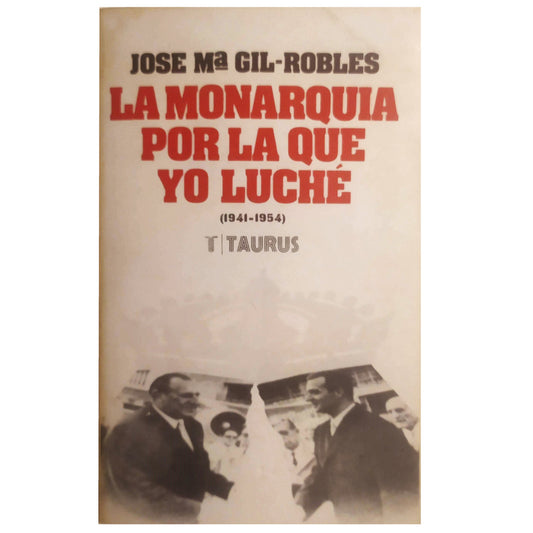 LA MONARQUÍA POR LA QUE YO LUCHÉ. Páginas de un diario (1941-1954). Gil-Robles, José María