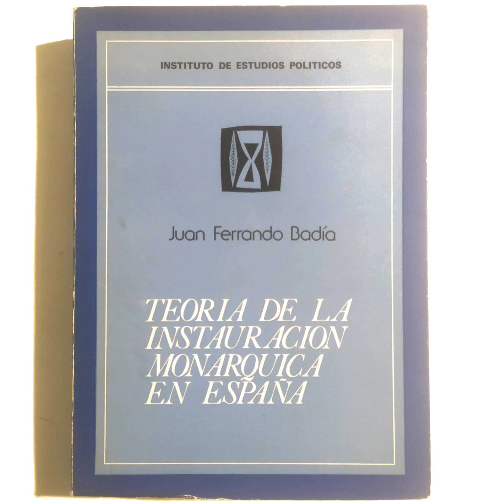 TEORÍA DE LA INSTAURACIÓN MONÁRQUICA DE ESPAÑA. Ferrando Badía, Juan