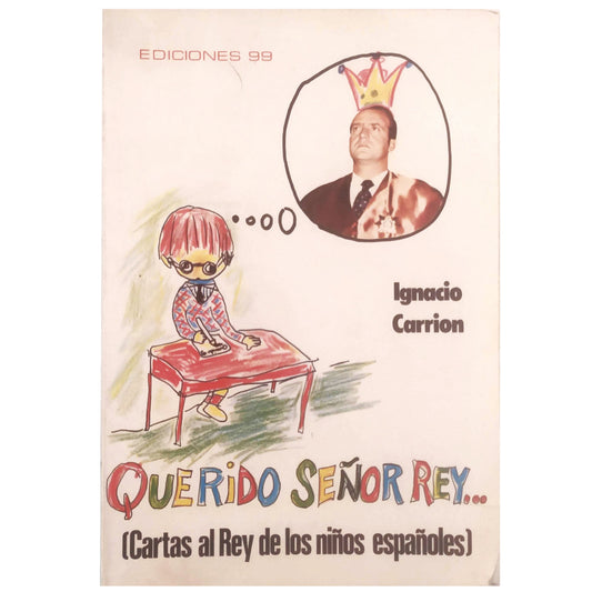 QUERIDO SEÑOR REY (Cartas al Rey de los niños españoles). Carrión, Ignacio