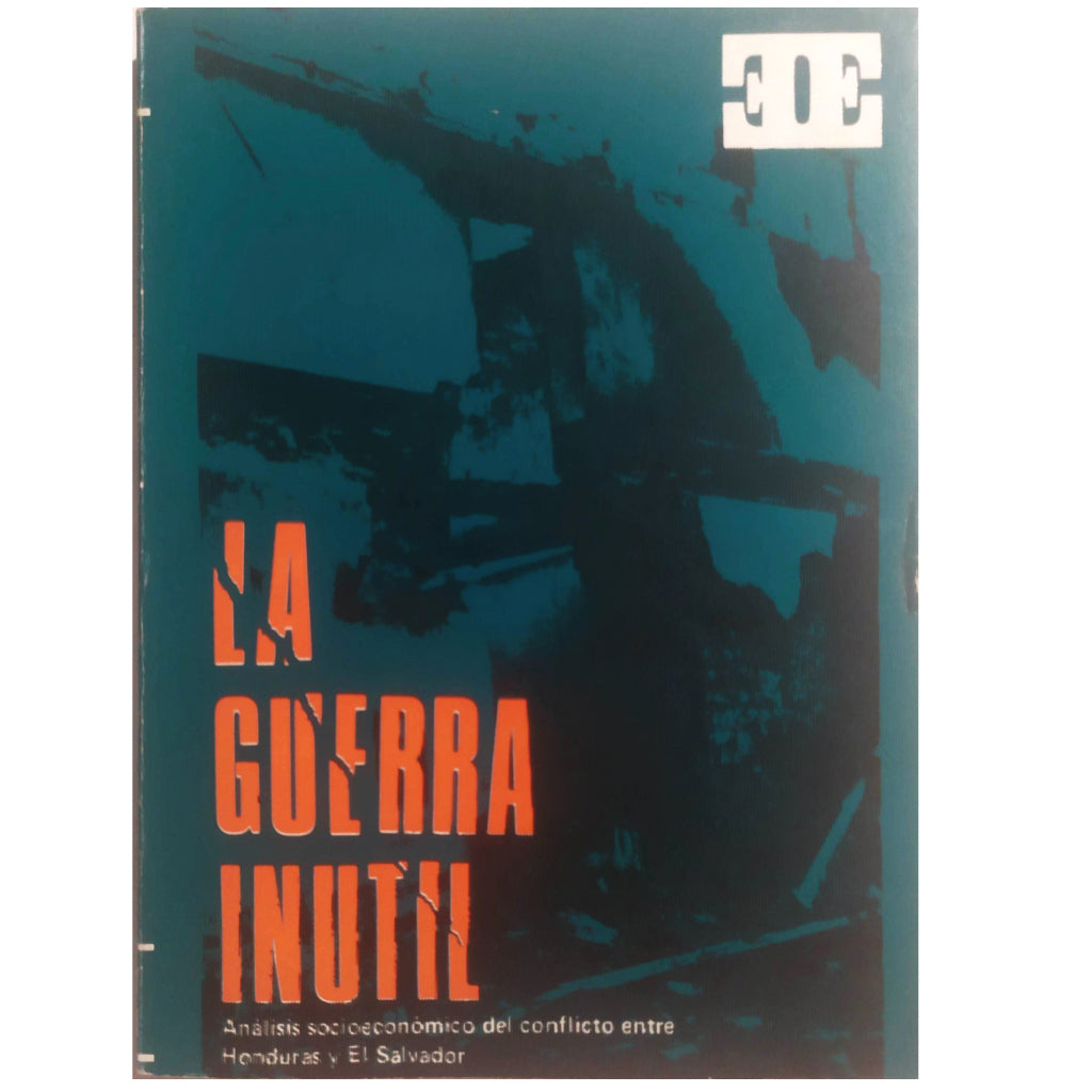 LA GUERRA INÚTIL (Análisis socio-económico del conflicto entre Honduras y El Salvador)