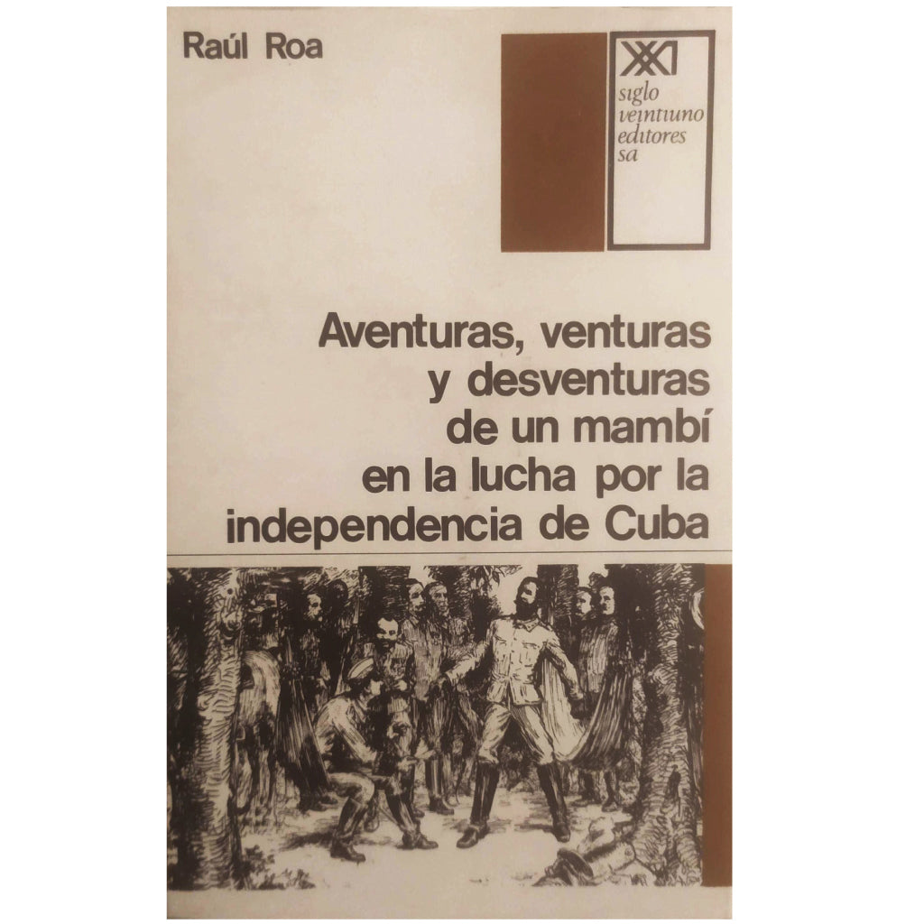 ADVENTURES, ADVENTURES AND MISADVENTURES OF A MAMBÍ IN THE FIGHT FOR THE INDEPENDENCE OF CUBA. Roa, Raúl