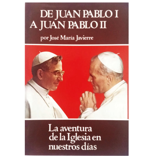 DE JUAN PABLO I A JUAN PABLO II. La aventura de la Iglesia en nuestros días. Javierre, José María