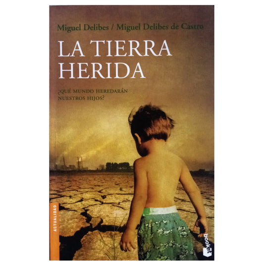 LA TIERRA HERIDA. ¿Qué mundo heredaran nuestros hijos?. Delibes, Miguel/ Delibes de Castro, Miguel