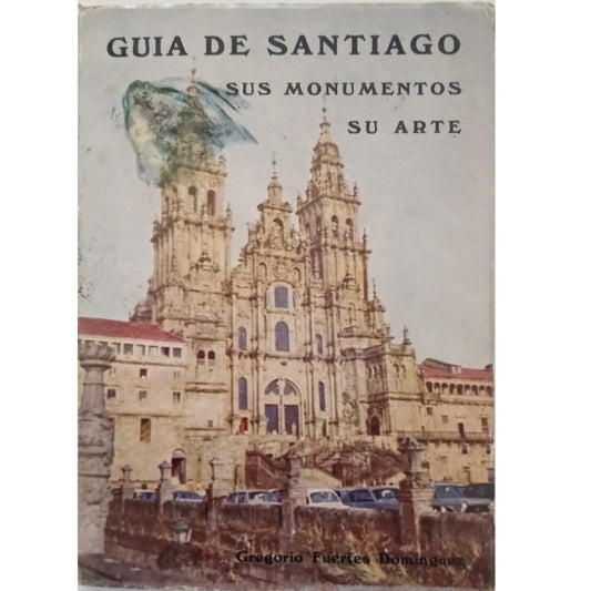 GUÍA DE SANTIAGO DE COMPOSTELA. Sus monumentos. Su arte. Fuertes Domínguez, Gregorio