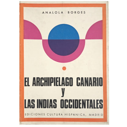 EL ARCHIPIÉLAGO CANARIO Y LAS INDIAS OCCIDENTALES. Borges, Analola