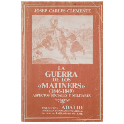 LA GUERRA DE LOS MATINERS (1846-1849). Aspectos Sociales y Militares. Clemente, Josep Carles