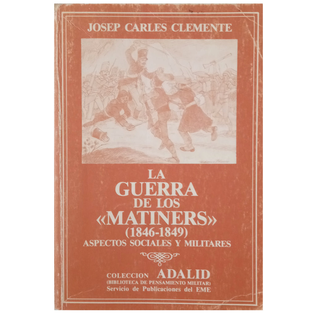 THE WAR OF THE MATINERS (1846-1849). Social and Military Aspects. Clemente, Josep Carles