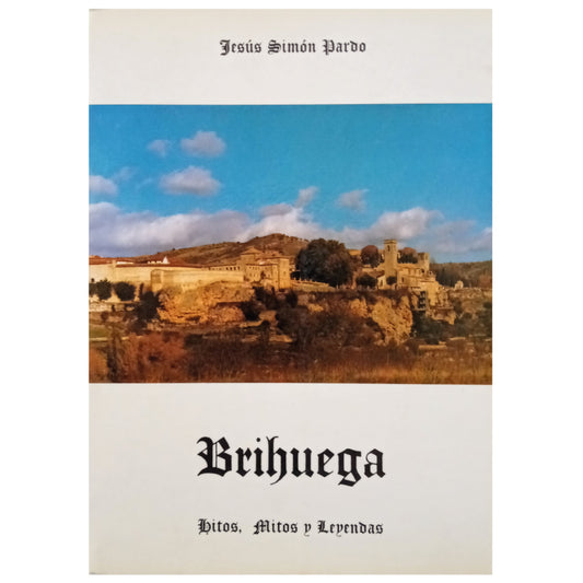 BRIHUEGA. Milestones, myths and legends. Simon Pardo, Jesus