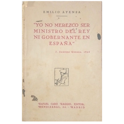 YO NO MEREZCO SER MINISTRO DEL REY NI GOBERNANTE EN ESPAÑA". J. Sanchez Guerra, 1925. Ayensa, Emilio