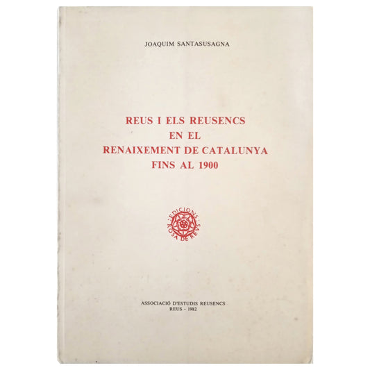 REUS I ELS REUSENCS EN EL RENAIXEMENT DE CATALUNYA FINS AL 1900. Santasusagna, Joaquim