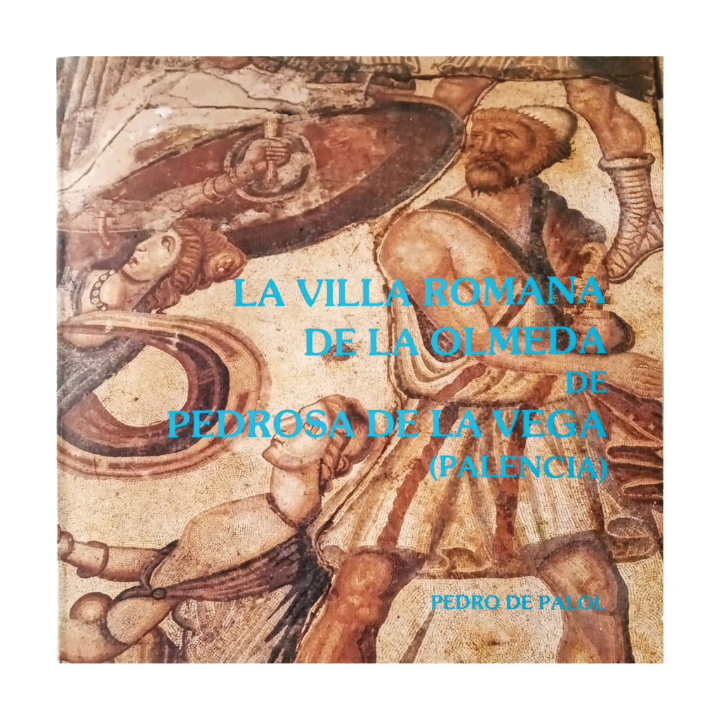 LA VILLA ROMANA DE LA OLMEDA DE PEDROSA DE LA VEGA (PALENCIA). Guía de las excavaciones. Palol, Pedro de