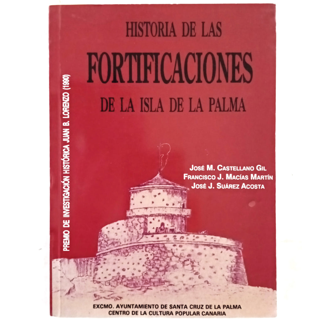 HISTORY OF THE FORTIFICATIONS OF LA PALMA ISLAND. Castellano Gil, José M./ Macías Martín, Francisco J./ Suárez Acosta, José J.