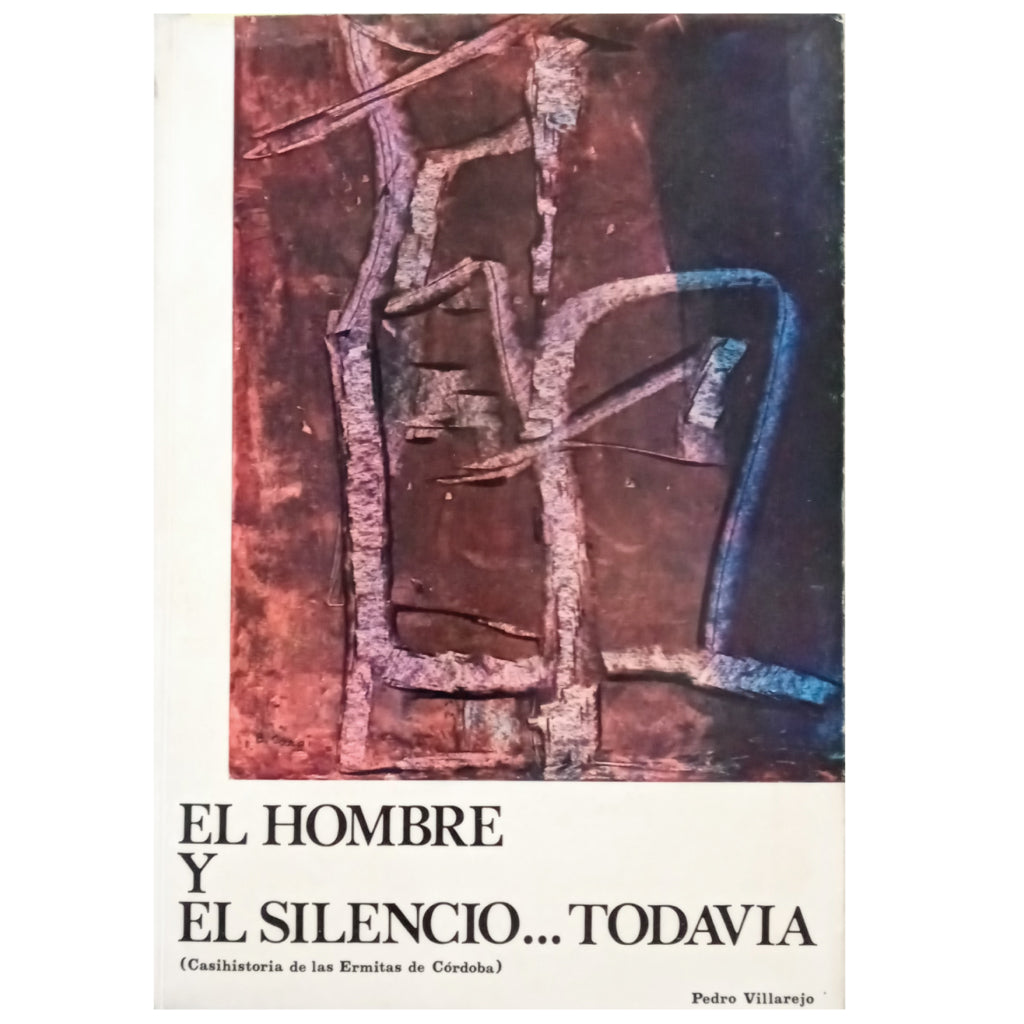 EL HOMBRE Y EL SILENCIO, TODAVÍA (Casihistoria de las Ermitas de Córdoba). Villarejo, Pedro
