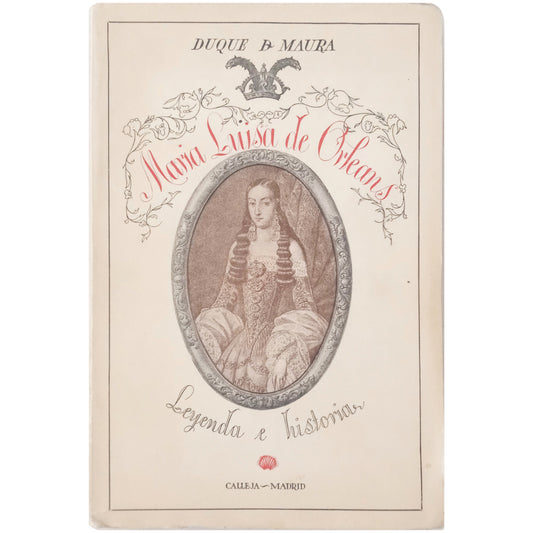 MARIA LUISA DE ORLEANS, REINA DE ESPAÑA. Leyenda e Historia. Duque de Maura