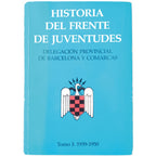 HISTORIA DEL FRENTE DE JUVENTUDES. Delegación Provincial de Barcelona y Comarcas. Tomo I: 1939-1950