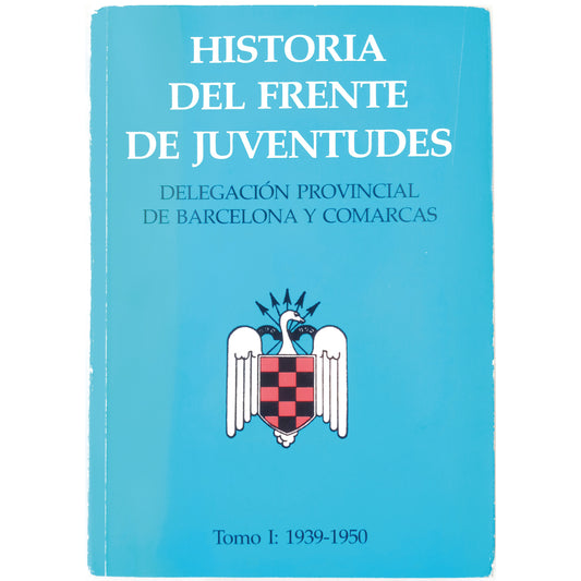 HISTORY OF THE YOUTH FRONT. Provincial Delegation of Barcelona and Regions. Volume I: 1939-1950