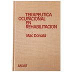 TERAPÉUTICA OCUPACIONAL EN REHABILITACIÓN. Macdonald, E. M. (Dirección)