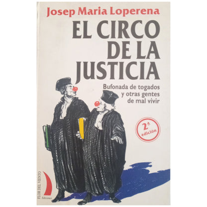 EL CIRCO DE LA JUSTICIA. Bufonada de togados y otras gentes de mal vivir. Loperena, Josep María