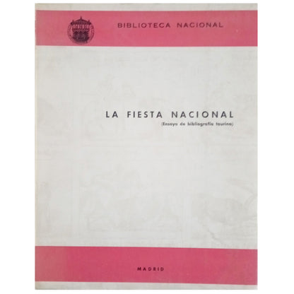LA FIESTA NACIONAL (Ensayo de bibliografía taurina). Biblioteca Nacional